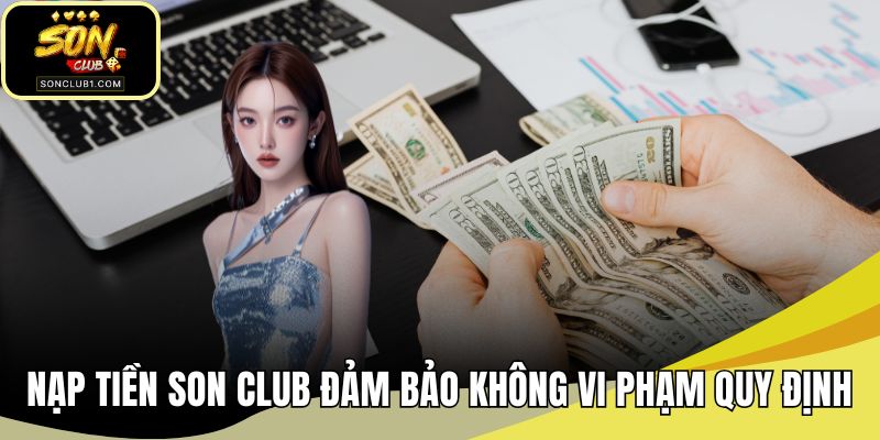 Nạp tiền SONCLUB phải đảm bảo không vi phạm quy định