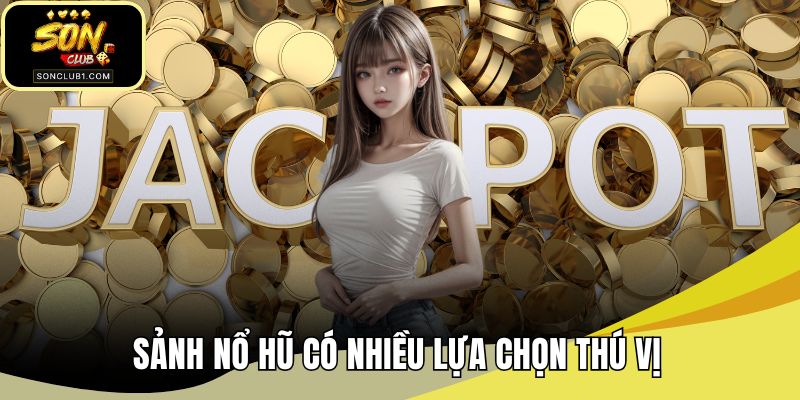 Sảnh nổ hũ có nhiều lựa chọn thú vị