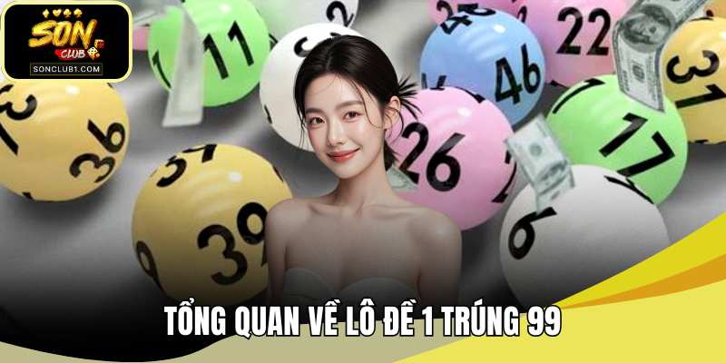 Tổng quan về lô đề 1 trúng 99